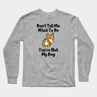 Don't Tell Me What To Do; You're Not My Dog Long Sleeve T-Shirt